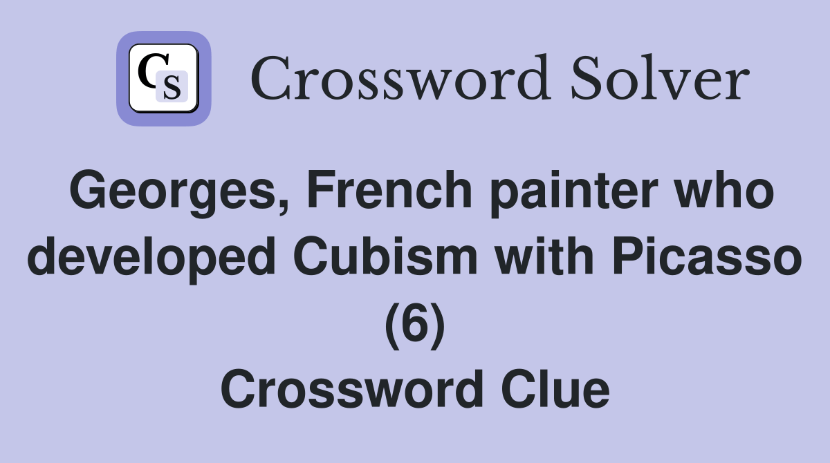 French painter who developed Cubism with Picasso (6